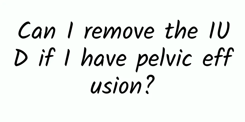 Can I remove the IUD if I have pelvic effusion?