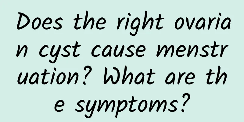Does the right ovarian cyst cause menstruation? What are the symptoms?