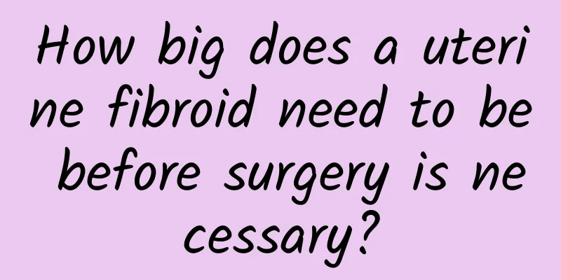 How big does a uterine fibroid need to be before surgery is necessary?
