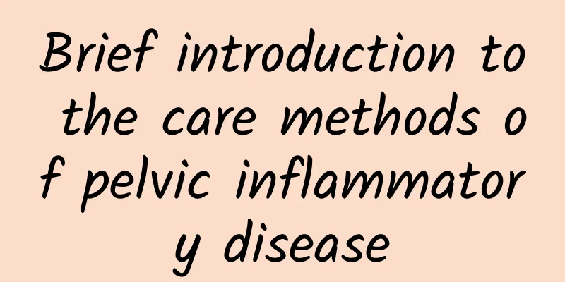 Brief introduction to the care methods of pelvic inflammatory disease