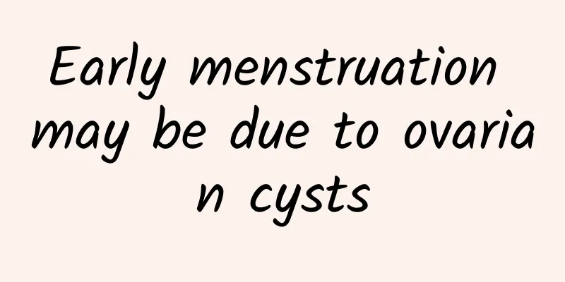 Early menstruation may be due to ovarian cysts
