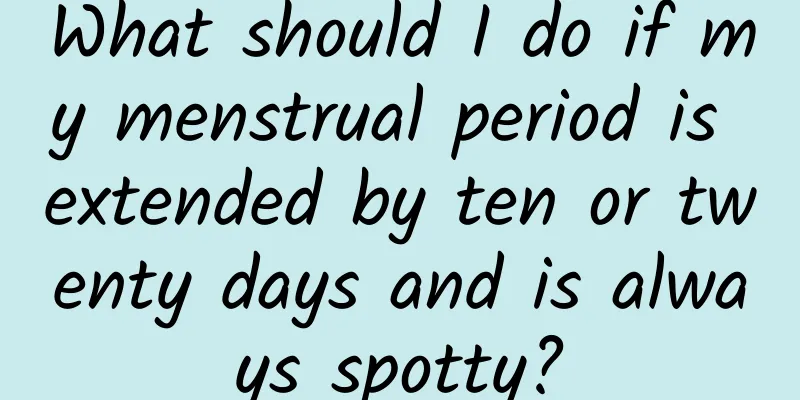 What should I do if my menstrual period is extended by ten or twenty days and is always spotty?