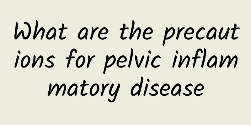 What are the precautions for pelvic inflammatory disease