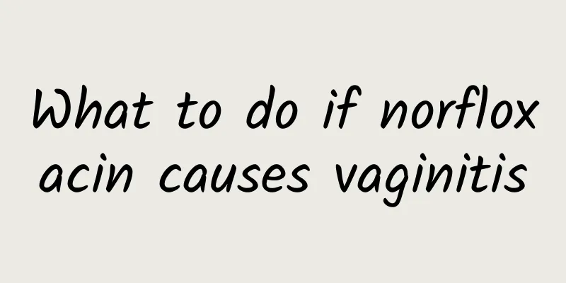 What to do if norfloxacin causes vaginitis