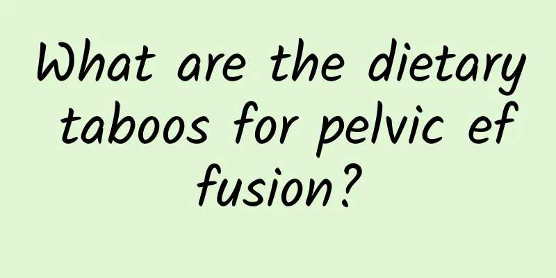 What are the dietary taboos for pelvic effusion?