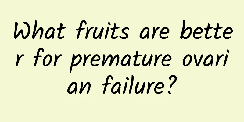 What fruits are better for premature ovarian failure?