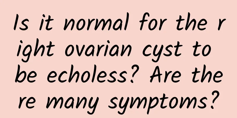 Is it normal for the right ovarian cyst to be echoless? Are there many symptoms?