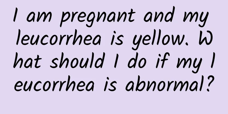 I am pregnant and my leucorrhea is yellow. What should I do if my leucorrhea is abnormal?