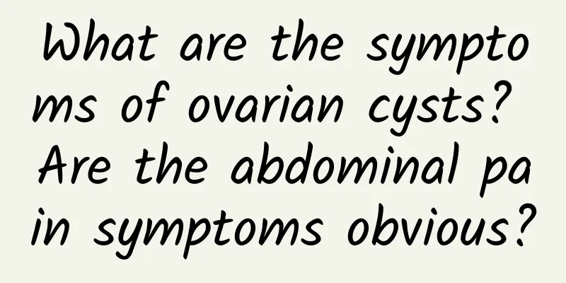 What are the symptoms of ovarian cysts? Are the abdominal pain symptoms obvious?