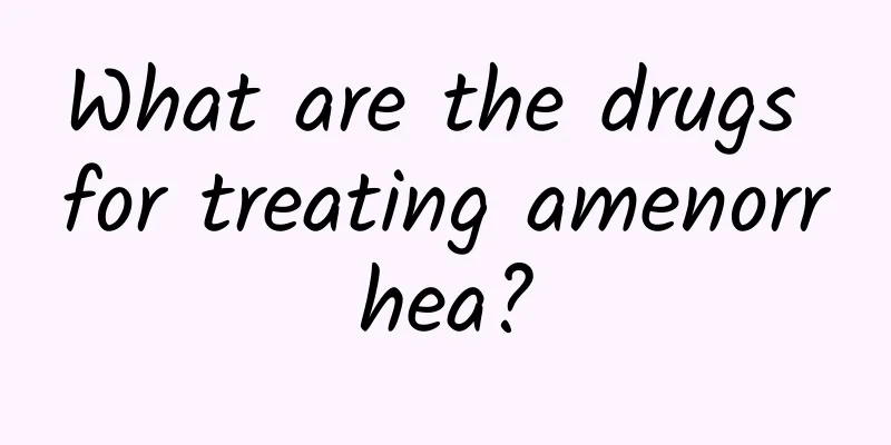 What are the drugs for treating amenorrhea?