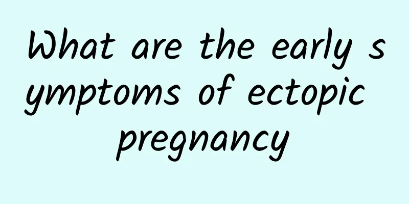 What are the early symptoms of ectopic pregnancy