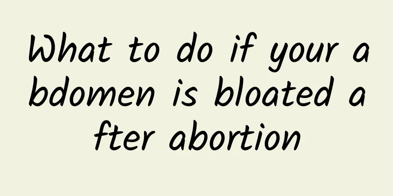 What to do if your abdomen is bloated after abortion