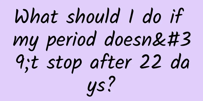 What should I do if my period doesn't stop after 22 days?