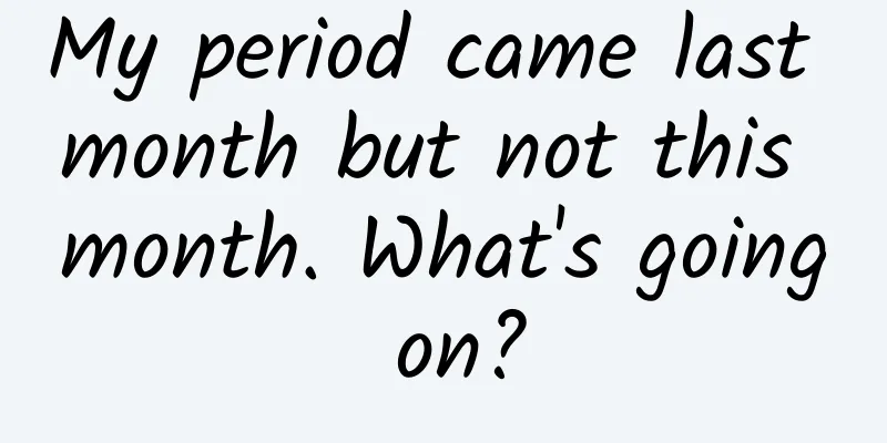 My period came last month but not this month. What's going on?