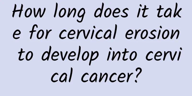 How long does it take for cervical erosion to develop into cervical cancer?