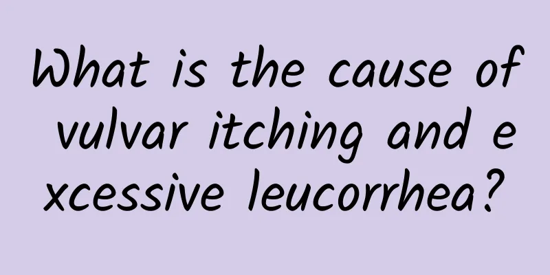 What is the cause of vulvar itching and excessive leucorrhea?