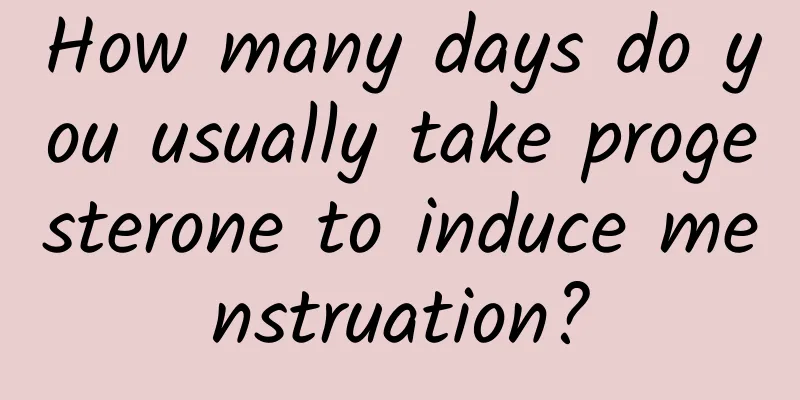 How many days do you usually take progesterone to induce menstruation?