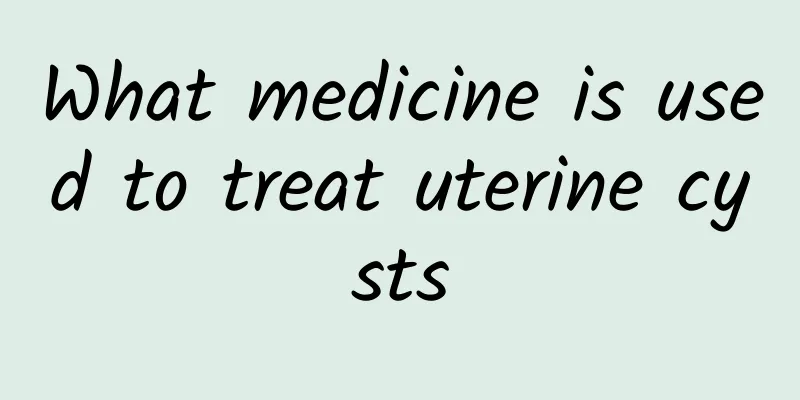 What medicine is used to treat uterine cysts
