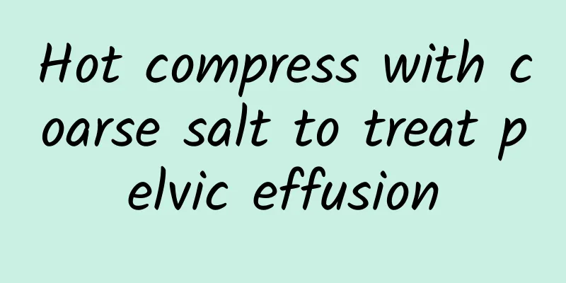 Hot compress with coarse salt to treat pelvic effusion