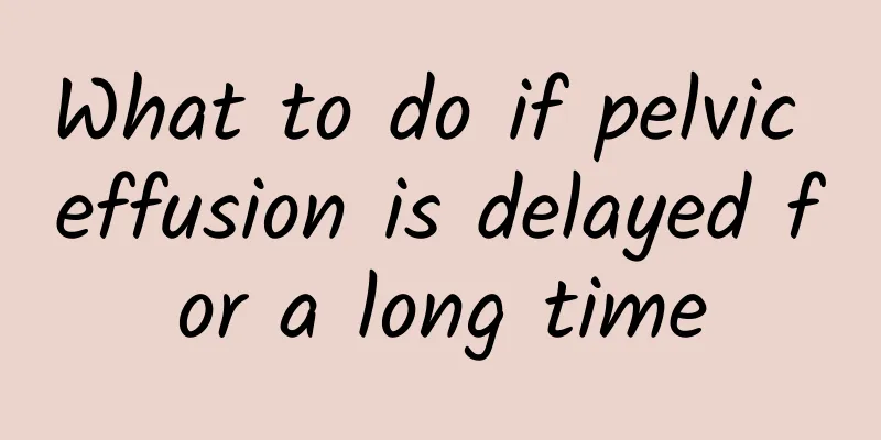 What to do if pelvic effusion is delayed for a long time