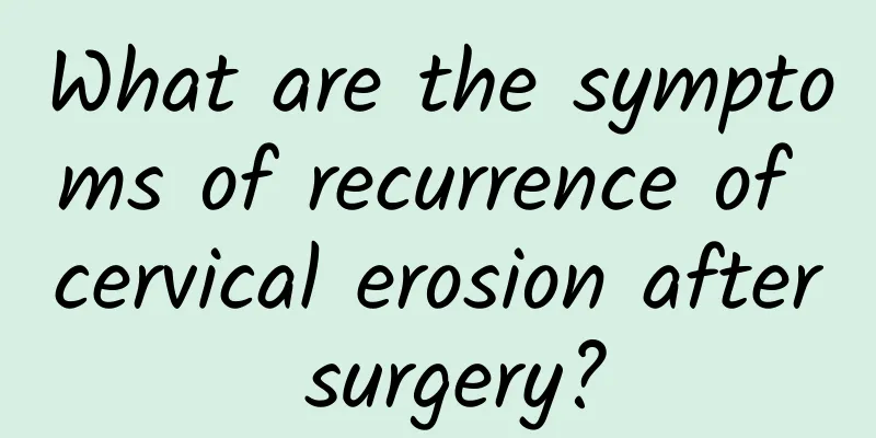 What are the symptoms of recurrence of cervical erosion after surgery?
