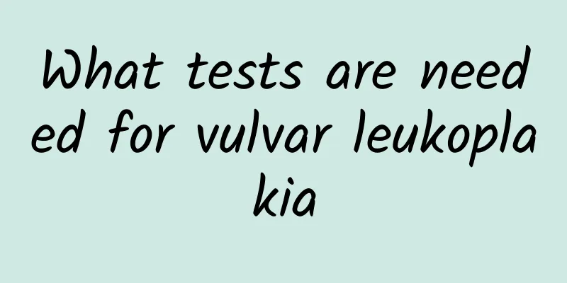 What tests are needed for vulvar leukoplakia