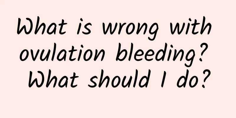 What is wrong with ovulation bleeding? What should I do?