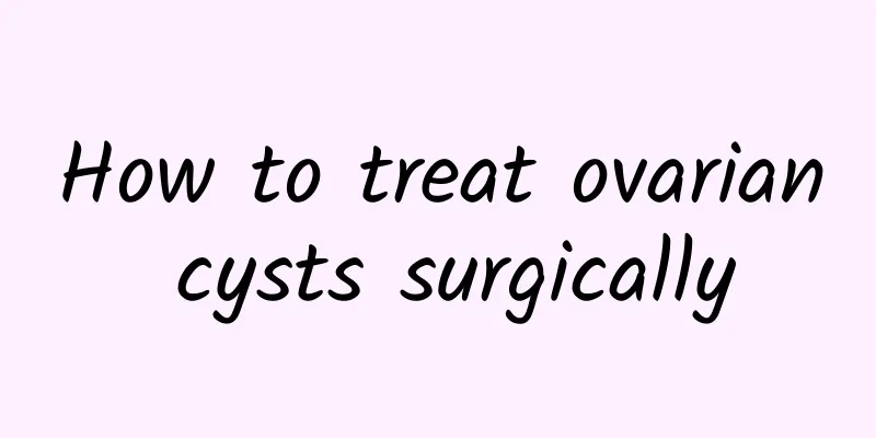 How to treat ovarian cysts surgically