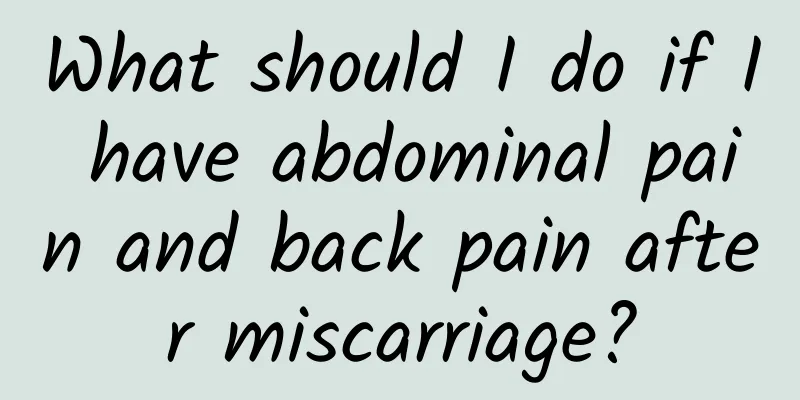 What should I do if I have abdominal pain and back pain after miscarriage?