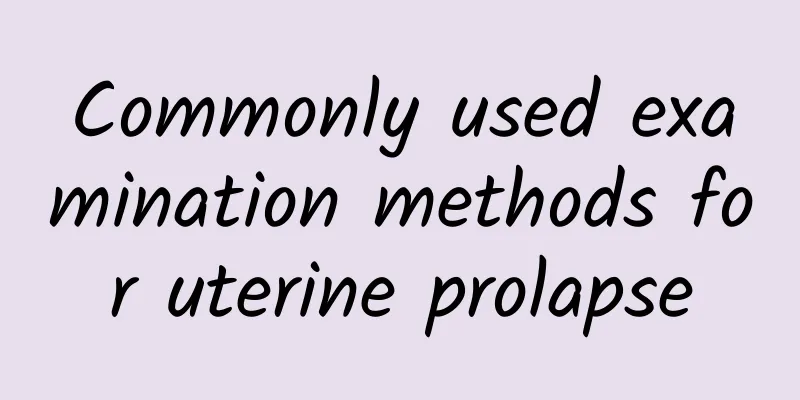 Commonly used examination methods for uterine prolapse