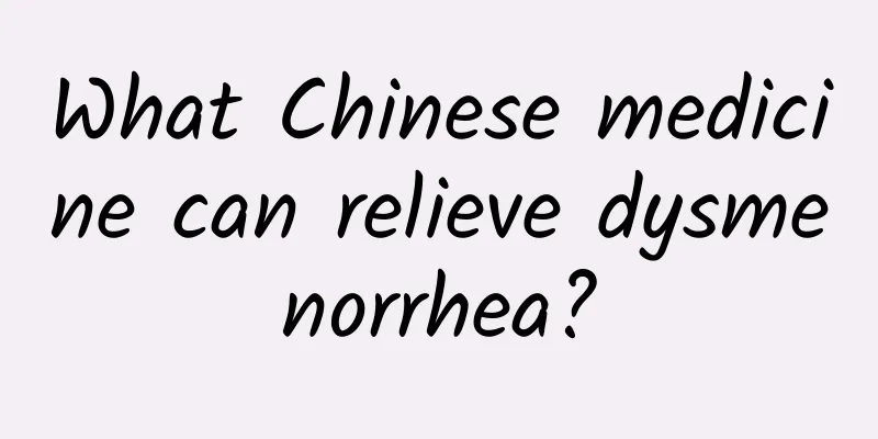 What Chinese medicine can relieve dysmenorrhea?
