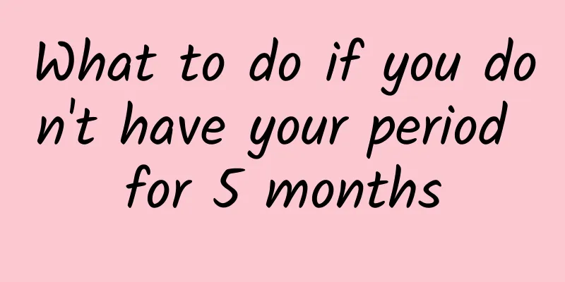 What to do if you don't have your period for 5 months