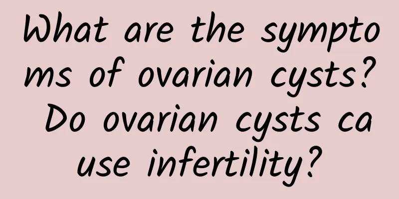 What are the symptoms of ovarian cysts? Do ovarian cysts cause infertility?