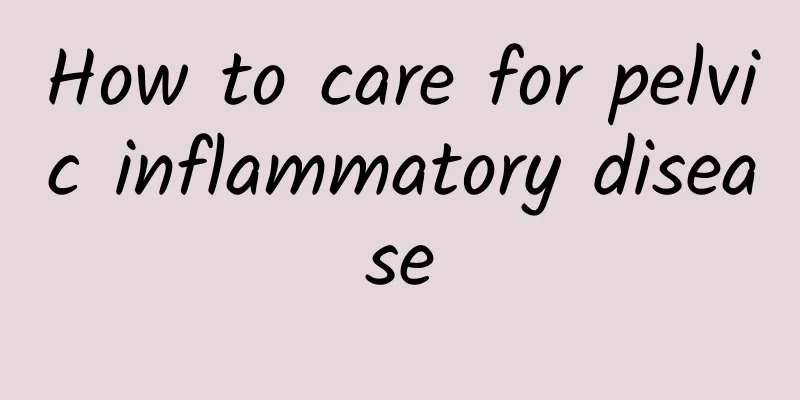 How to care for pelvic inflammatory disease