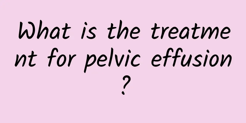 What is the treatment for pelvic effusion?