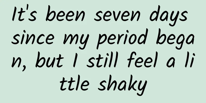 It's been seven days since my period began, but I still feel a little shaky