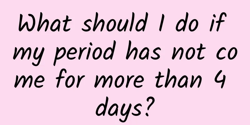 What should I do if my period has not come for more than 4 days?