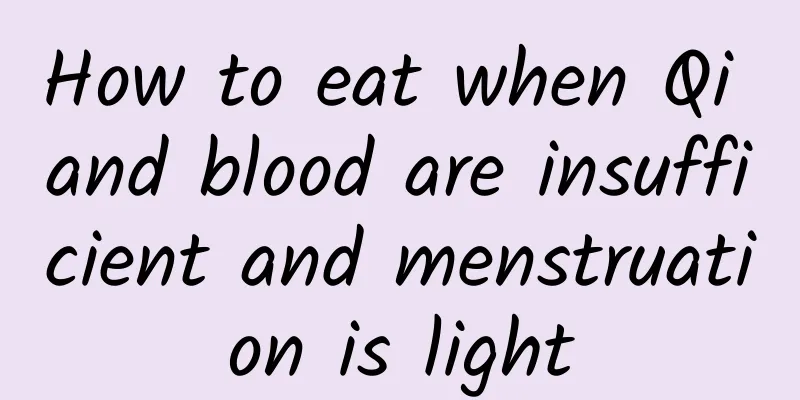 How to eat when Qi and blood are insufficient and menstruation is light