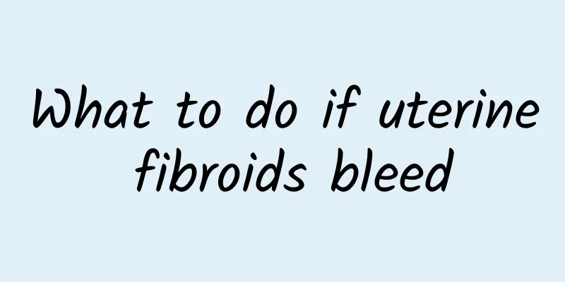 What to do if uterine fibroids bleed