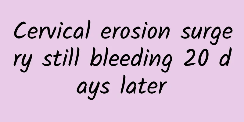 Cervical erosion surgery still bleeding 20 days later