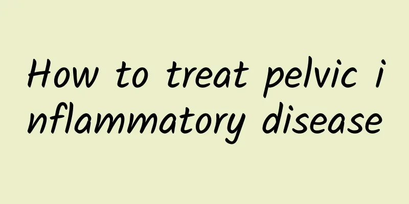 How to treat pelvic inflammatory disease