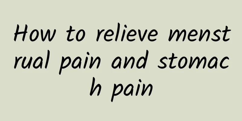 How to relieve menstrual pain and stomach pain