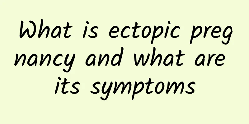 What is ectopic pregnancy and what are its symptoms