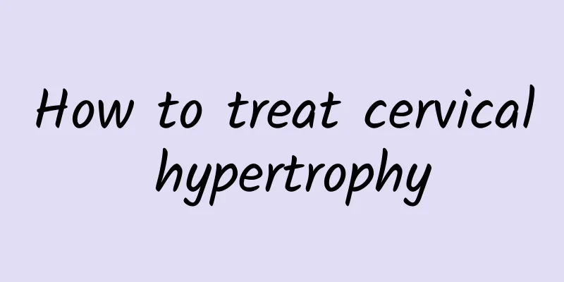How to treat cervical hypertrophy