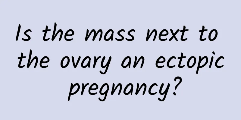 Is the mass next to the ovary an ectopic pregnancy?