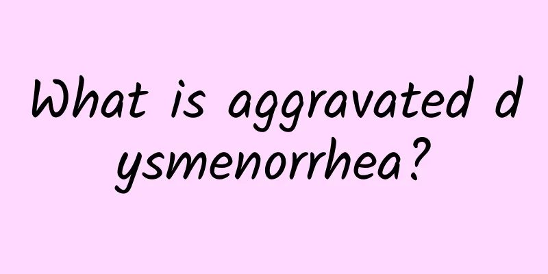 What is aggravated dysmenorrhea?