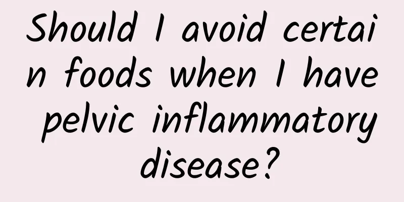 Should I avoid certain foods when I have pelvic inflammatory disease?