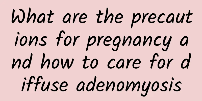 What are the precautions for pregnancy and how to care for diffuse adenomyosis
