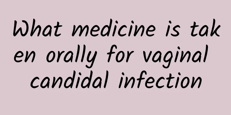 What medicine is taken orally for vaginal candidal infection