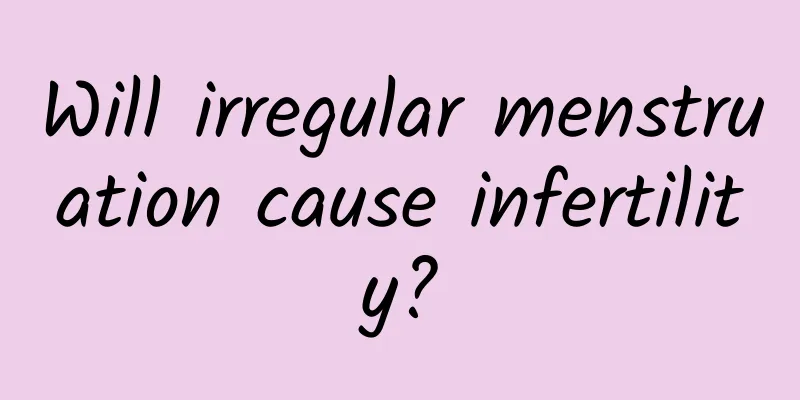 Will irregular menstruation cause infertility?